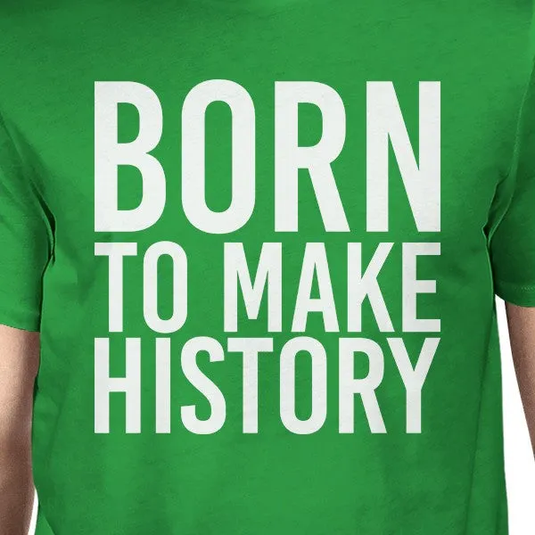 Born To Make History Mans Kelly Green Tee Cute Short Sleeve T-shirt