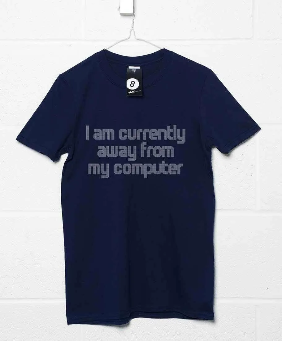 I Am Currently Away From My Computer T-Shirt