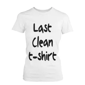 Women's Funny Graphic Tee - Last Clean Shirt White Cotton T-shirt